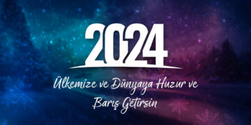 2024 Yılı Ülkemize ve Dünyaya Huzur ve Barış Getirsin