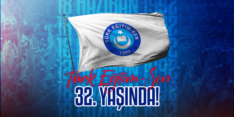 Eğitim Çalışanlarının Gerçek ve Onurlu Temsilcisi Türk Eğitim-Sen 32 Yaşında…