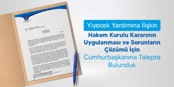 Yiyecek Yardımına İlişkin Hakem Kurulu Kararının Uygulanması ve Sorunların Çözümü İçin Cumhurbaşkanına Talepte Bulunduk.