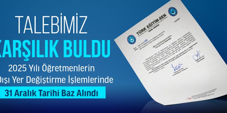TALEBİMİZ KARŞILIK BULDU! 2025 YILI ÖĞRETMENLERİN İL DIŞI YER DEĞİŞTİRME İŞLEMLERİNDE 31 ARALIK TARİHİ BAZ ALINDI