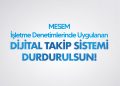 MESEM İŞLETME DENETİMLERİNDE UYGULANAN DİJİTAL TAKİP SİSTEMİ DURDURULSUN!